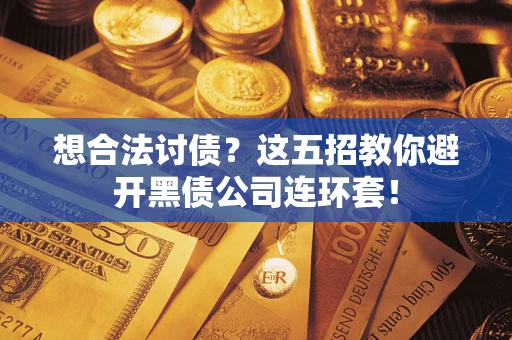 北京想合法讨债？这五招教你避开黑债公司连环套！