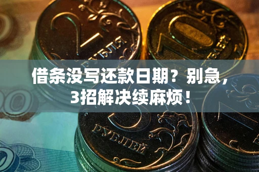 北京借条没写还款日期？别急，3招解决续麻烦！