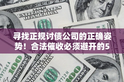 北京寻找正规讨债公司的正确姿势！合法催收必须避开的5大雷区