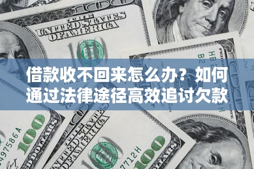 北京借款收不回来怎么办?如何通过法律途径高效追讨欠款? 北京借款收不回来怎么办?如何通过法律途径高效追讨欠款?