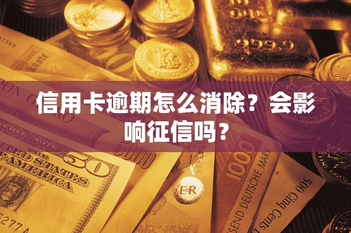 北京信用卡逾期怎么消除？会影响征信吗？