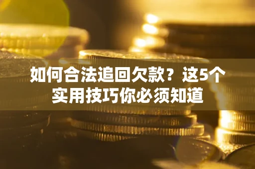 北京如何合法追回欠款？这5个实用技巧你必须知道