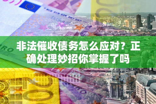 北京非法催收债务怎么应对？正确处理妙招你掌握了吗