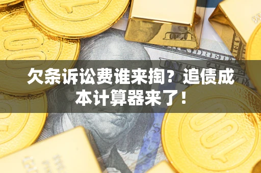 北京欠条诉讼费谁来掏？追债成本计算器来了！