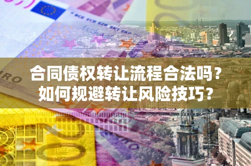 北京合同债权转让流程合法吗？如何规避转让风险技巧？