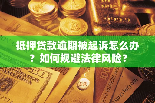 北京抵押贷款逾期被起诉怎么办？如何规避法律风险？