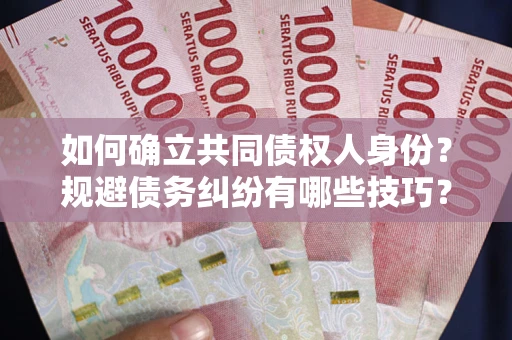 北京如何确立共同债权人身份？规避债务纠纷有哪些技巧？