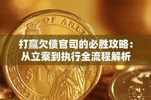 北京打赢欠债官司的必胜攻略：从立案到执行全流程解析