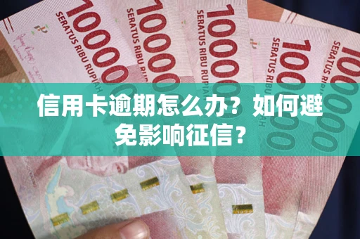 北京信用卡逾期怎么办？如何避免影响征信？