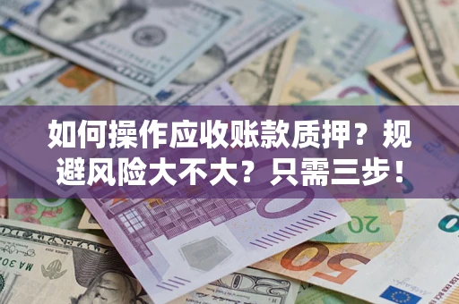 北京如何操作应收账款质押？规避风险大不大？只需三步！