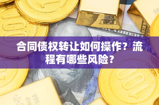 北京合同债权转让如何操作？流程有哪些风险？