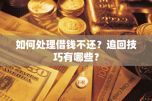 北京如何处理借钱不还？追回技巧有哪些？
