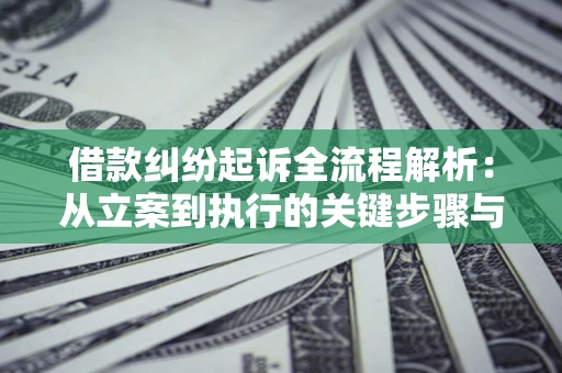 北京借款纠纷起诉全流程解析：从立案到执行的关键步骤与防败诉指南