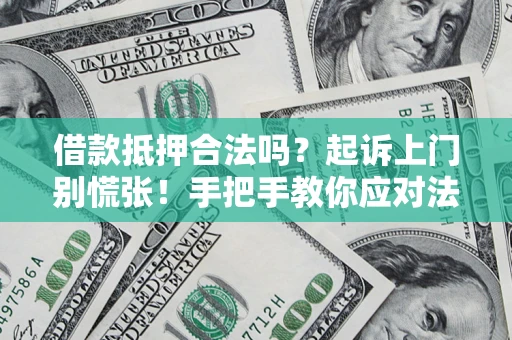 北京借款抵押合法吗？起诉上门别慌张！手把手教你应对法律程序