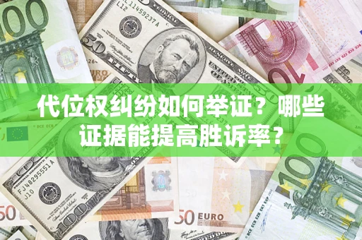 北京代位权纠纷如何举证？哪些证据能提高胜诉率？