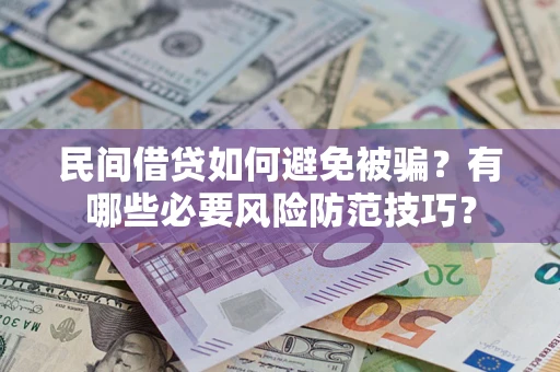 北京民间借贷如何避免被骗？有哪些必要风险防范技巧？