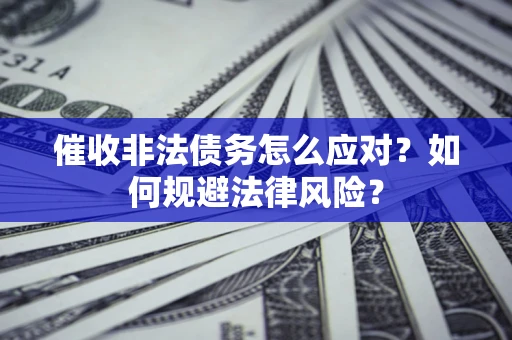 北京催收非法债务怎么应对？如何规避法律风险？