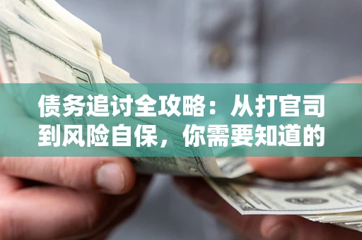 北京债务追讨全攻略：从打官司到风险自保，你需要知道的法律智慧
